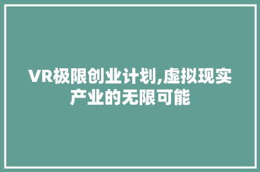 VR极限创业计划,虚拟现实产业的无限可能