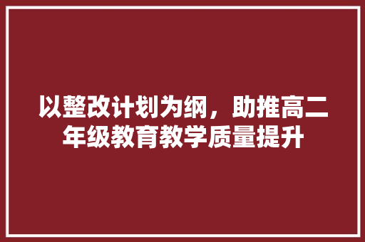 以整改计划为纲，助推高二年级教育教学质量提升