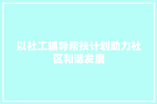 以社工辅导帮扶计划助力社区和谐发展