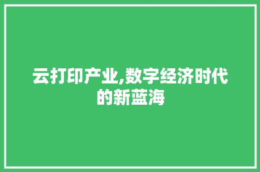 云打印产业,数字经济时代的新蓝海