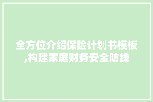 全方位介绍保险计划书模板,构建家庭财务安全防线