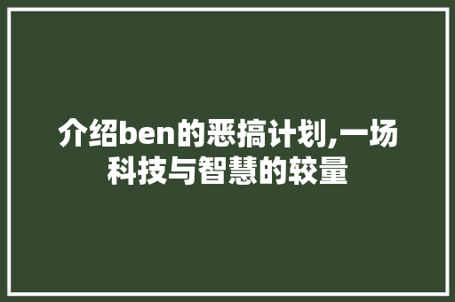 介绍ben的恶搞计划,一场科技与智慧的较量