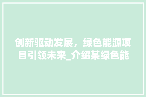 创新驱动发展，绿色能源项目引领未来_介绍某绿色能源商业计划书