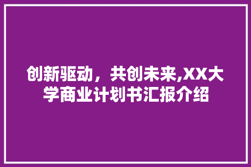 创新驱动，共创未来,XX大学商业计划书汇报介绍
