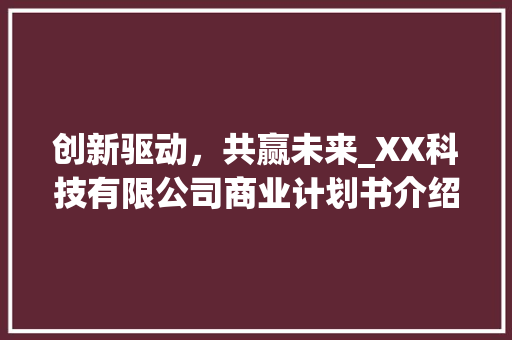 创新驱动，共赢未来_XX科技有限公司商业计划书介绍