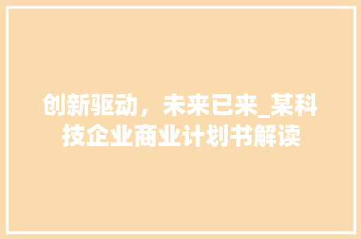 创新驱动，未来已来_某科技企业商业计划书解读