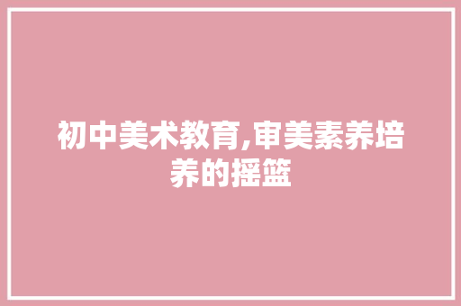 初中美术教育,审美素养培养的摇篮 诗词鉴赏