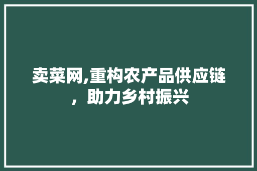 卖菜网,重构农产品供应链，助力乡村振兴