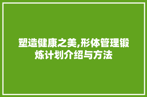 塑造健康之美,形体管理锻炼计划介绍与方法