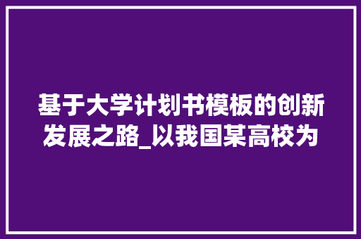 基于大学计划书模板的创新发展之路_以我国某高校为例