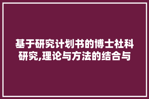 基于研究计划书的博士社科研究,理论与方法的结合与创新 合同范本