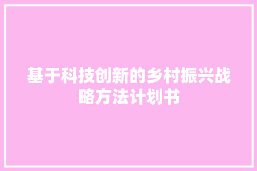 基于科技创新的乡村振兴战略方法计划书
