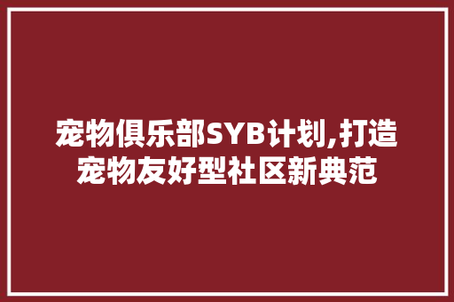 宠物俱乐部SYB计划,打造宠物友好型社区新典范