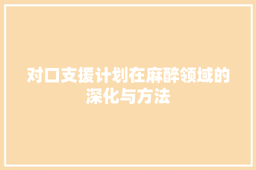 对口支援计划在麻醉领域的深化与方法