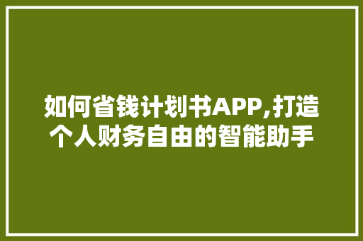 如何省钱计划书APP,打造个人财务自由的智能助手