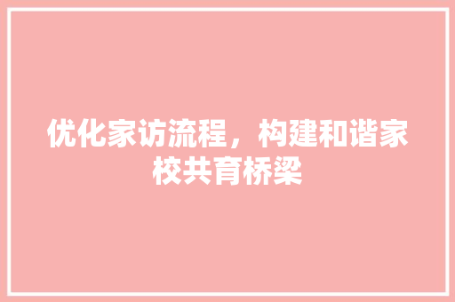 优化家访流程，构建和谐家校共育桥梁 诗词鉴赏