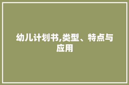 幼儿计划书,类型、特点与应用