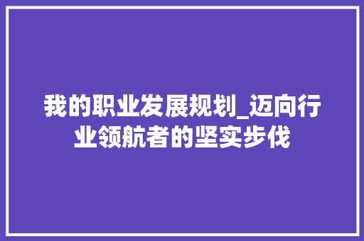 我的职业发展规划_迈向行业领航者的坚实步伐