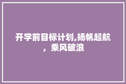 开学前目标计划,扬帆起航，乘风破浪