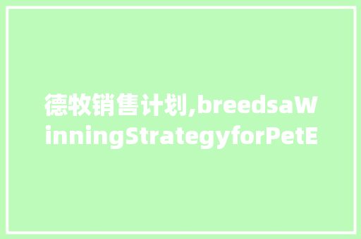 德牧销售计划,breedsaWinningStrategyforPetEnthusiasts