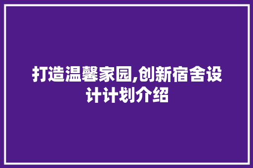 打造温馨家园,创新宿舍设计计划介绍