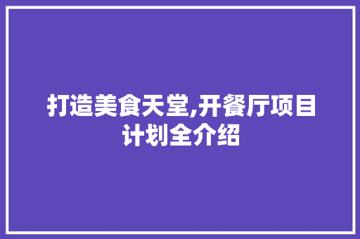 打造美食天堂,开餐厅项目计划全介绍