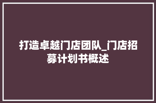 打造卓越门店团队_门店招募计划书概述