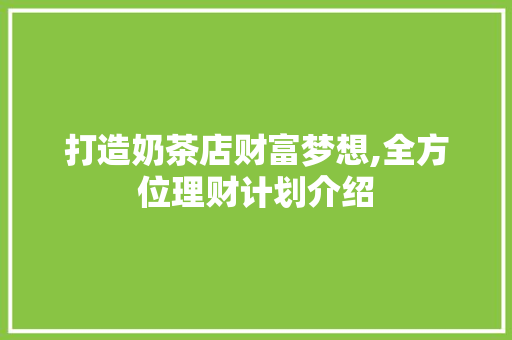打造奶茶店财富梦想,全方位理财计划介绍