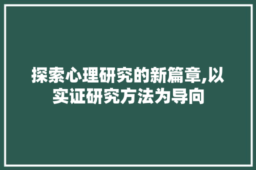 探索心理研究的新篇章,以实证研究方法为导向