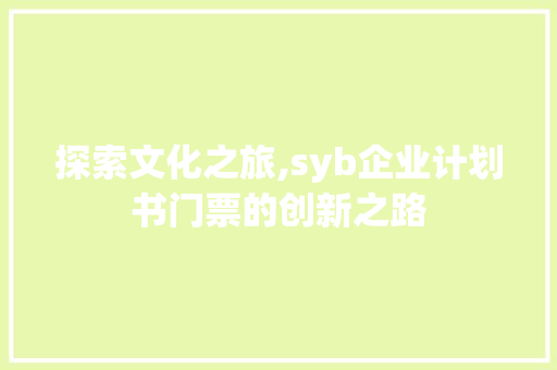探索文化之旅,syb企业计划书门票的创新之路