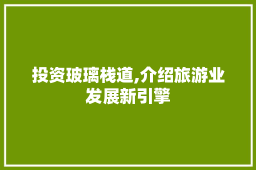 投资玻璃栈道,介绍旅游业发展新引擎 名人名言