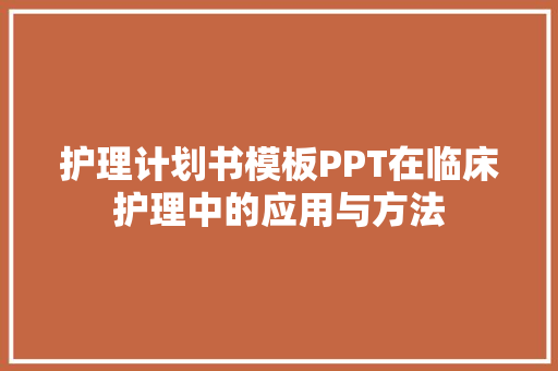 护理计划书模板PPT在临床护理中的应用与方法