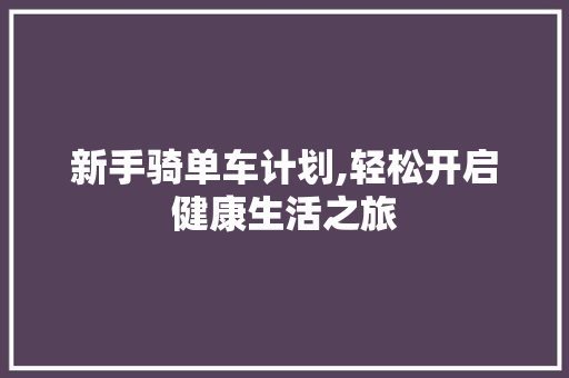 新手骑单车计划,轻松开启健康生活之旅