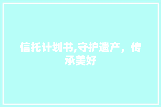 信托计划书,守护遗产，传承美好