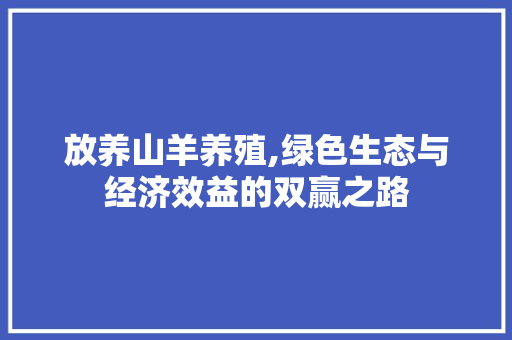 放养山羊养殖,绿色生态与经济效益的双赢之路