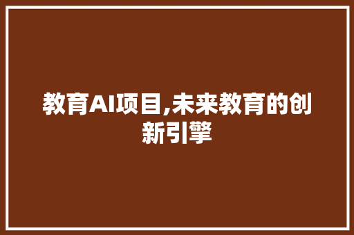 教育AI项目,未来教育的创新引擎