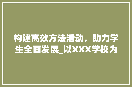 构建高效方法活动，助力学生全面发展_以XXX学校为例