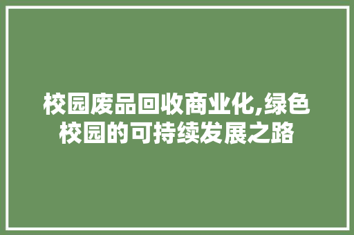 校园废品回收商业化,绿色校园的可持续发展之路