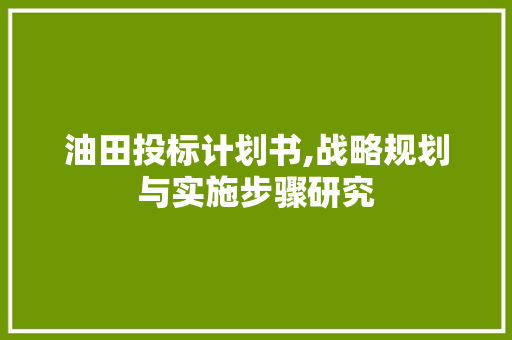 油田投标计划书,战略规划与实施步骤研究 成语大全