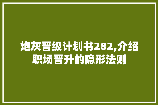 炮灰晋级计划书282,介绍职场晋升的隐形法则
