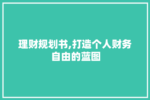 理财规划书,打造个人财务自由的蓝图