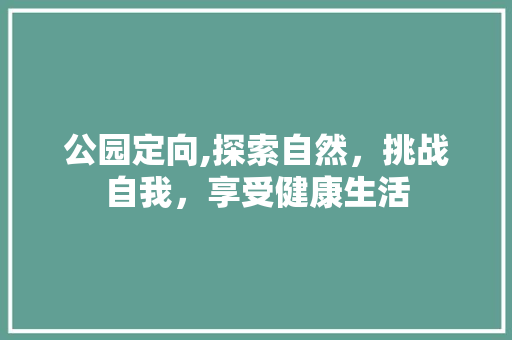 公园定向,探索自然，挑战自我，享受健康生活