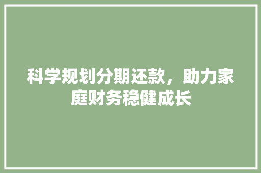 科学规划分期还款，助力家庭财务稳健成长
