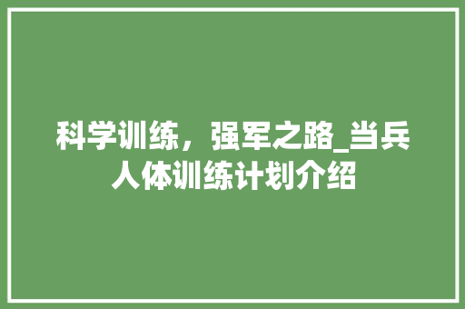 科学训练，强军之路_当兵人体训练计划介绍