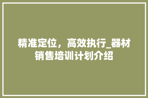 精准定位，高效执行_器材销售培训计划介绍