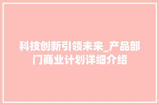 科技创新引领未来_产品部门商业计划详细介绍