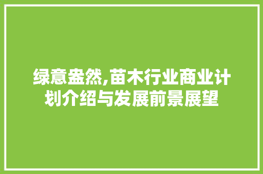 绿意盎然,苗木行业商业计划介绍与发展前景展望