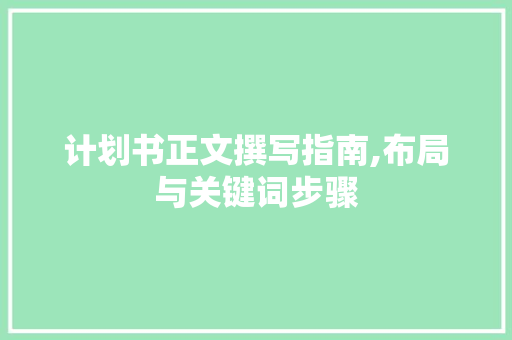 计划书正文撰写指南,布局与关键词步骤