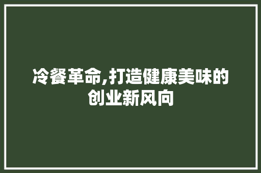 冷餐革命,打造健康美味的创业新风向 个人简历