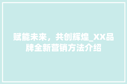 赋能未来，共创辉煌_XX品牌全新营销方法介绍